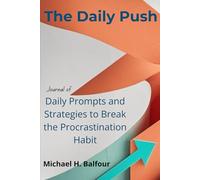 The Daily Push: Journal of Daily Prompts and Strategies to Break the Procrastination Habit