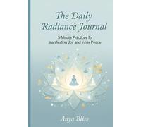 The Daily Radiance Journal: 5-Minute Practices for Manifesting Joy and Inner Peace