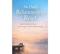 The Daily Relationship Reset: Gentle Micro Actions for Stronger, Calmer Relationships