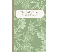 The Daily Reset: A Gentle Planner: A Guided Daily Journal for Reflection, Focus, and Calm Productivity