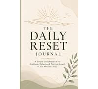The Daily Reset Journal: A Simple Daily Practice for Gratitude, Reflection, and Positive Growth in Just Minutes a Day