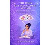 The Daily Self-Management Method: A Simple System to Organize Your Life, Build Consistent Habits, and Boost Daily Productivity