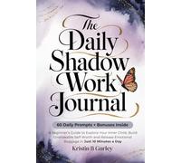 The Daily Shadow Work Journal: A Beginner’s Guide to Explore Your Inner Child, Build Unshakable Self-Worth and Release Emotional Baggage in Just 10 Minutes a Day