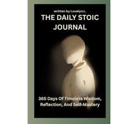 THE DAILY STOIC JOURNAL: 365 Days Of Timeless Wisdom, Reflection, And Self-Mastery (THE STOIC LIFE SERIES: A practical guide to live a calm and peaceful life)