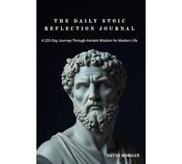 THE DAILY STOIC REFLECTION JOURNAL: A 120-Day Journey Through Ancient Wisdom for Modern Life