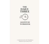 The Daily Three Gratitude Workbook: A Guided Journal for Daily Thankfulness, Reflection, and Personal Growth - With Prompts, Affirmations & Writing Space - Undated Gift for Women & Men