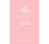 The Daily Three Gratitude Workbook: A Guided Journal for Daily Thankfulness, Reflection, and Personal Growth - With Prompts, Affirmations & Writing Space - Undated Gift for Women & Men