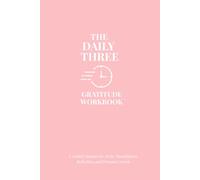 The Daily Three Gratitude Workbook: A Guided Journal for Daily Thankfulness, Reflection, and Personal Growth - With Prompts, Affirmations & Writing Space - Undated Gift for Women & Men