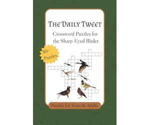 The Daily Tweet, Crossword Puzzles for the Sharp-Eyed Birder: Crossword Puzzles with Easy to Read Print about Bird Watching, Nature, Outdoors and More ... for Vacations, Holidays and Relaxation