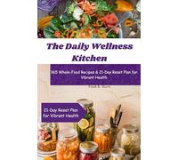 The Daily Wellness Kitchen: 365 Whole-Food Recipes & 21-Day Reset Plan for Vibrant Health