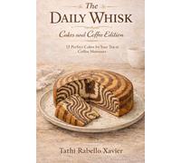 The Daily Whisk: Cakes and Coffee Edition: 15 Perfect Cakes for Tea & Coffee Moments