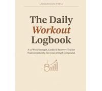 The Daily Workout Logbook: A 12-Week Strength, Cardio & Recovery Tracker - Train Consistently, See Your Progress Compound | Gift Edition