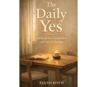 The Daily Yes: Practicing Love, Faithfulness and Unity in Marriage
