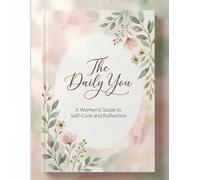 The Daily You: A Woman’s Guide to Self-Care and Reflection: The Daily You A Gentle Space to Reflect, Heal, and Choose Yourself