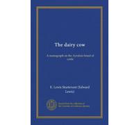 The dairy cow (Vol-1): A monograph on the Ayrshire breed of cattle