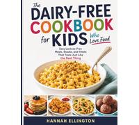 The Dairy-Free Cookbook for Kids Who Love Food: Easy Lactose-Free Meals, Snacks, and Treats That Taste Just Like the Real Thing