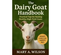 The Dairy Goat Handbook: Practical Tips for Raising Healthy, High-Yield Goats