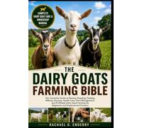 THE DAIRY GOATS FARMING BIBLE: The Complete Guide to Raising, Breeding, Feeding, Milking, Housing, Health Care, Herd Management, and Profitable Dairy Goat Farming for Beginners and Experienced Farmers
