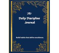The Daliy Discipline Journal: Build habits that difine excellence