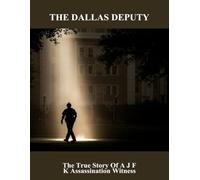 The Dallas Deputy: The True Story Of A J F K Assassination Witness