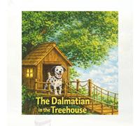 The Dalmatian in the Treehouse: A Story About Loyalty, Love and the promise of a Dog