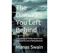 The Damage You Left Behind: A Psychological Thriller About Truth, Guilt, and the Cost of Being Believed