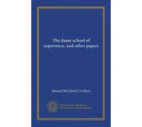 The dame school of experience, and other papers