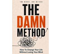 The DAMN Method: How To Change Your Life Without Losing Your Mind (Two Minds, One Method)
