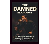 THE DAMNED BIOGRAPHY: The History of Their Music and Legacy in Punk Rock