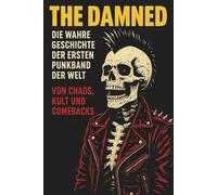 The Damned - Die wahre Geschichte der ersten Punkband der Welt: Von Chaos, Kult und Comebacks