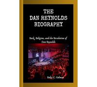 THE DAN REYNOLDS BIOGRAPHY: Rock, Religion, and the Revolution of Dan Reynolds
