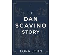 THE DAN SCAVINO STORY: The Story of a Man Who Helped Shape a Political Era
