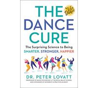 The Dance Cure: The Surprising Science to Being Smarter, Stronger, Happier