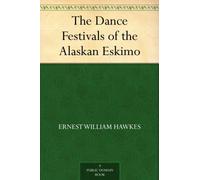 The Dance Festivals of the Alaskan Eskimo