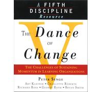 The Dance of Change: The Challenges of Sustaining Momentum in Learning Organizations (A Fifth Discipline Resource)