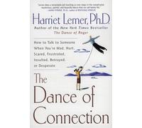 The Dance of Connection: How to Talk to Someone When You're Mad, Hurt, Scared, Frustrated, Insulted, Betrayed, or Desperate