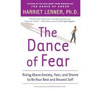 The Dance of Fear: Rising Above Anxiety, Fear, and Shame to Be Your Best and Bravest Self