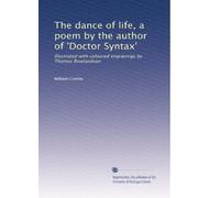 The dance of life, a poem by the author of 'Doctor Syntax': Illustrated with coloured engravings by Thomas Rowlandson