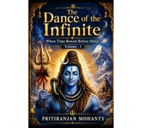 The Dance of the Infinite: When Time Bowed Before Shiva - Volume I: 1
