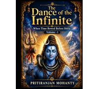 The Dance of the Infinite: When Time Bowed Before Shiva - Volume I