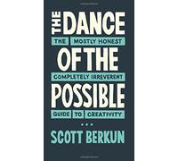 The Dance of The Possible: A mostly honest and completely irreverent guide to creativity