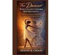 The Dancer Who Couldn't Control Her Movement: A Memoir of Dystonia, Motherhood and A New Rhythm of Life