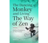 The Dancing Monkey and Living The Way of Zen: Finding Freedom in 21 Short Stories-Let Go of Old Patterns, Stop People-Pleasing, and Feel Emotionally at Peace with Yourself (Zen Philosophy Books)