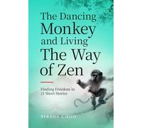 The Dancing Monkey and Living The Way of Zen: Finding Freedom in 21 Short Stories-Let Go of Old Patterns, Stop People-Pleasing, and Feel Emotionally at Peace with Yourself (Zen Philosophy Books)
