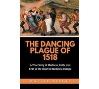 The Dancing Plague of 1518: A True Story of Madness, Faith, and Fear in the Heart of Medieval Europe (Strange Events: True Accounts That Defy Belief)