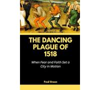 The Dancing Plague of 1518: When Fear and Faith Set a City in Motion: 6 (Strange Events in History and How they Happened)