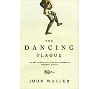 The Dancing Plague: The Strange, True Story of an Extraordinary Illness