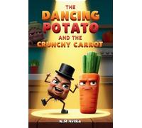 The Dancing Potato and the Crunchy Carrot: A Fun Picture Book for Kids with Extra Family Fun - Wacky Choice Game, Silly Jokes, Tongue Twisters, and More (Giggles All The Way)