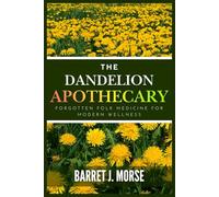 The Dandelion Apothecary: Forgotten Folk Medicine for Modern Wellness (The Dandelion Living Series)