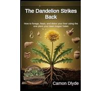The Dandelion Strikes Back: How to forage, feast, and detox your liver using the one plant your lawn mower hates (Rooting Against You)